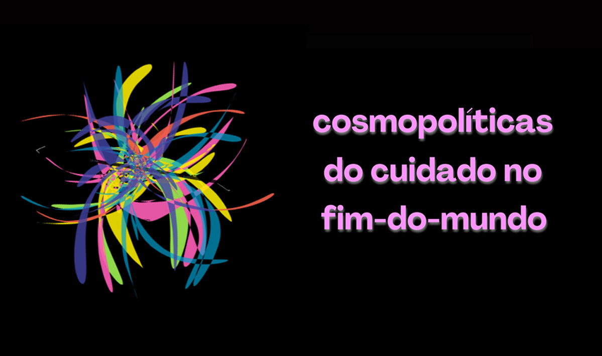 Cosmopoliticas do Cuidado no Fim do Mundo